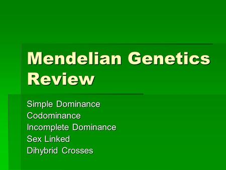 Mendelian Genetics Review Simple Dominance Codominance Incomplete Dominance Sex Linked Dihybrid Crosses.