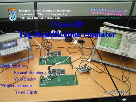1 Cross ID Tag identification emulator Performed by: Raanan Steinberg Yido Shalev Project instructor: Yossi Hipsh Technion – Israel Institute of Technology.