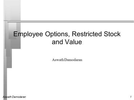 Aswath Damodaran1 Employee Options, Restricted Stock and Value Aswath Damodaran.