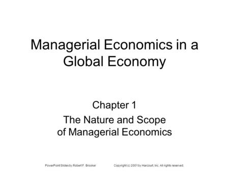 PowerPoint Slides by Robert F. BrookerCopyright (c) 2001 by Harcourt, Inc. All rights reserved. Managerial Economics in a Global Economy Chapter 1 The.