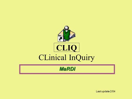 CLIQ CLinical InQuiry MaRDI Last update 2/04. Information Access Challenge Delays / failures in dissemination of reports/ results to primary care community.