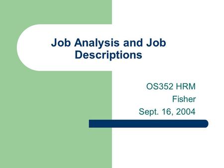 Job Analysis and Job Descriptions OS352 HRM Fisher Sept. 16, 2004.
