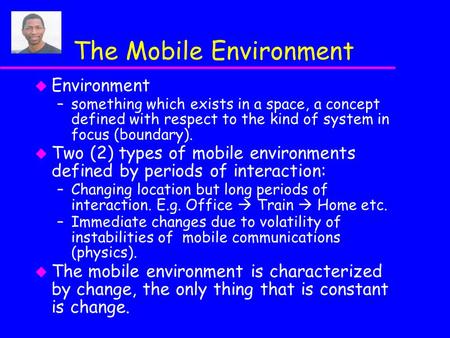 The Mobile Environment u Environment –something which exists in a space, a concept defined with respect to the kind of system in focus (boundary). u Two.