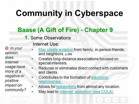 Community in Cyberspace Baase (A Gift of Fire) - Chapter 9 1. Some Observations Internet Use: May create isolation from family, in-person friends, and.