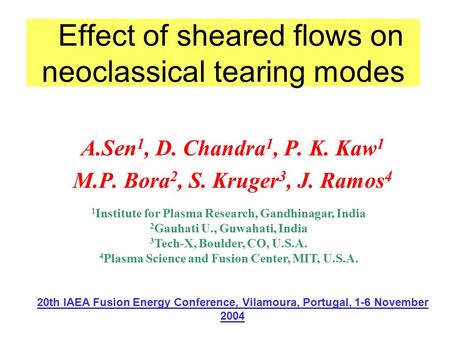 Effect of sheared flows on neoclassical tearing modes A.Sen 1, D. Chandra 1, P. K. Kaw 1 M.P. Bora 2, S. Kruger 3, J. Ramos 4 1 Institute for Plasma Research,