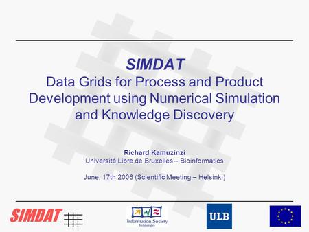 SIMDAT Data Grids for Process and Product Development using Numerical Simulation and Knowledge Discovery Richard Kamuzinzi Université Libre de Bruxelles.