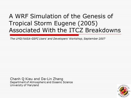 A WRF Simulation of the Genesis of Tropical Storm Eugene (2005) Associated With the ITCZ Breakdowns The UMD/NASA-GSFC Users' and Developers' Workshop,