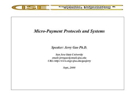 Micro-Payment Protocols and Systems Speaker: Jerry Gao Ph.D. San Jose State University   URL: