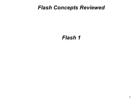 1 Flash 1 Flash Concepts Reviewed. Flash CS4 Pro Overview –Development environment for creating interactive and multimedia web content that is multi/cross.