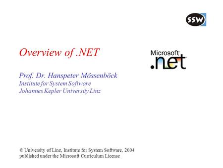 Overview of.NET Prof. Dr. Hanspeter Mössenböck Institute for System Software Johannes Kepler University Linz © University of Linz, Institute for System.