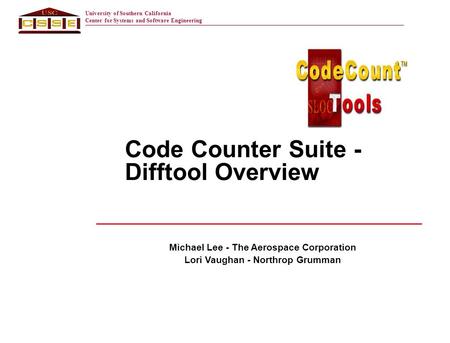 University of Southern California Center for Systems and Software Engineering Code Counter Suite - Difftool Overview Michael Lee - The Aerospace Corporation.