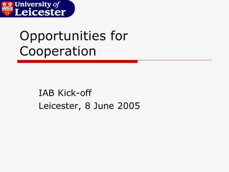 Opportunities for Cooperation IAB Kick-off Leicester, 8 June 2005.