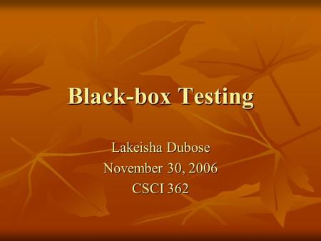 Black-box Testing Lakeisha Dubose November 30, 2006 CSCI 362.