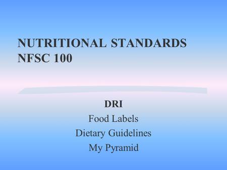 NUTRITIONAL STANDARDS NFSC 100 DRI Food Labels Dietary Guidelines My Pyramid.