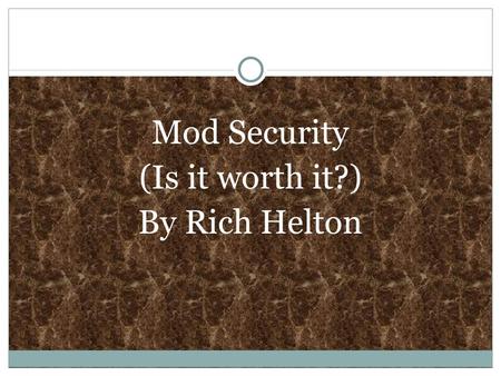 Mod Security (Is it worth it?) By Rich Helton. Abstract (see my paper for sources)  Based on statistics, Apache is the most used web server being used.