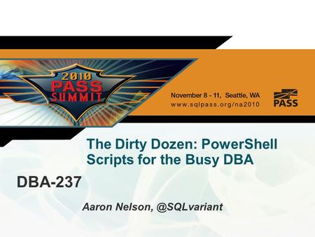The Dirty Dozen: PowerShell Scripts for the Busy DBA DBA-237 Aaron