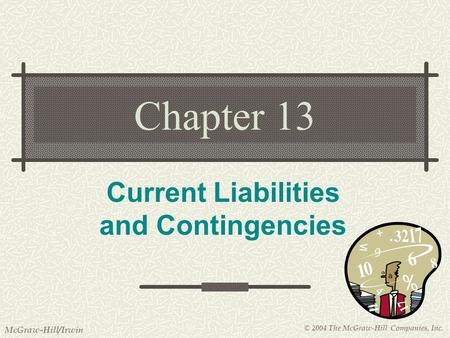 © 2004 The McGraw-Hill Companies, Inc. McGraw-Hill/Irwin Chapter 13 Current Liabilities and Contingencies.