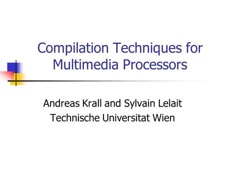 Compilation Techniques for Multimedia Processors Andreas Krall and Sylvain Lelait Technische Universitat Wien.