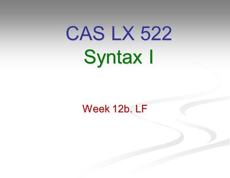 CAS LX 522 Syntax I Week 12b. LF.