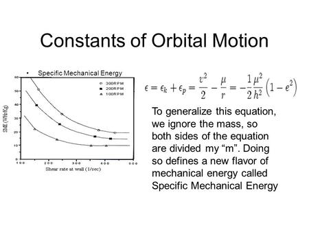 Constants of Orbital Motion Specific Mechanical Energy To generalize this equation, we ignore the mass, so both sides of the equation are divided my “m”.