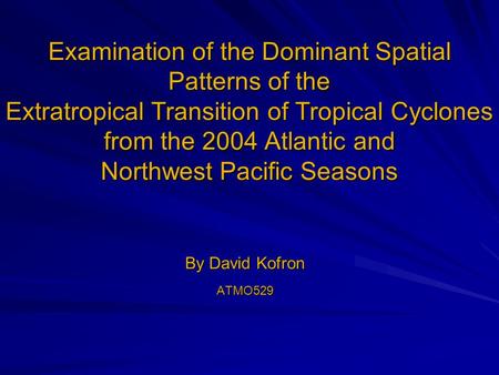 Examination of the Dominant Spatial Patterns of the Extratropical Transition of Tropical Cyclones from the 2004 Atlantic and Northwest Pacific Seasons.