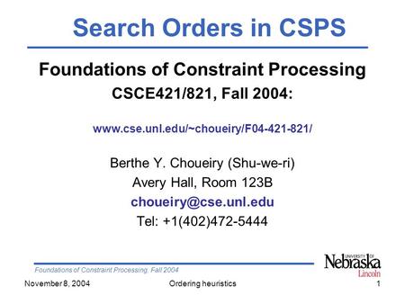 Foundations of Constraint Processing, Fall 2004 November 8, 2004Ordering heuristics1 Foundations of Constraint Processing CSCE421/821, Fall 2004: www.cse.unl.edu/~choueiry/F04-421-821/