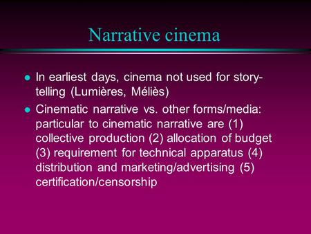 Narrative cinema l In earliest days, cinema not used for story- telling (Lumières, Méliès) l Cinematic narrative vs. other forms/media: particular to cinematic.