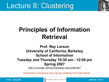 2007.02.08 - SLIDE 1IS 240 – Spring 2007 Prof. Ray Larson University of California, Berkeley School of Information Tuesday and Thursday 10:30 am - 12:00.