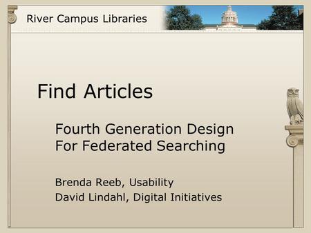 River Campus Libraries Find Articles Fourth Generation Design For Federated Searching Brenda Reeb, Usability David Lindahl, Digital Initiatives.