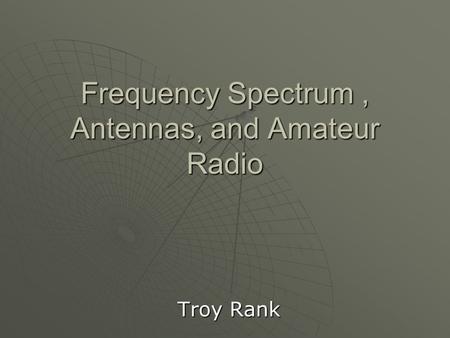 Frequency Spectrum, Antennas, and Amateur Radio Troy Rank.