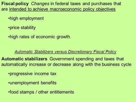 Fiscal policy Changes in federal taxes and purchases that are intended to achieve macroeconomic policy objectives high employment price stability high.