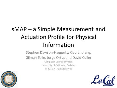 SMAP – a Simple Measurement and Actuation Profile for Physical Information Stephen Dawson-Haggerty, Xiaofan Jiang, Gilman Tolle, Jorge Ortiz, and David.