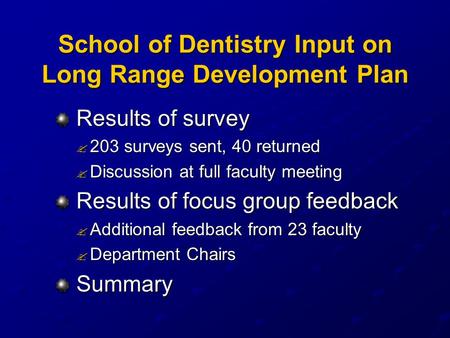 School of Dentistry Input on Long Range Development Plan Results of survey Results of survey ? 203 surveys sent, 40 returned ? Discussion at full faculty.