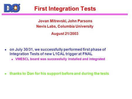 First Integration Tests Jovan Mitrevski, John Parsons Nevis Labs, Columbia University August 21/2003  on July 30/31, we successfully performed first phase.
