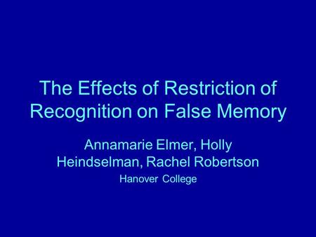 The Effects of Restriction of Recognition on False Memory Annamarie Elmer, Holly Heindselman, Rachel Robertson Hanover College.
