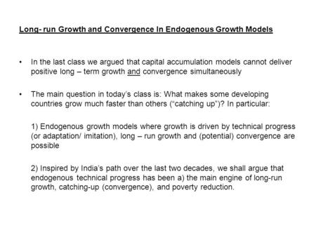 Long- run Growth and Convergence In Endogenous Growth Models In the last class we argued that capital accumulation models cannot deliver positive long.