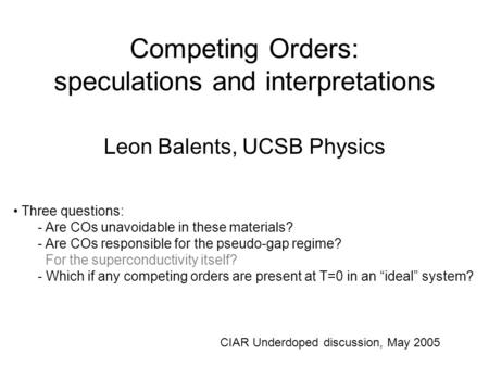 Competing Orders: speculations and interpretations Leon Balents, UCSB Physics Three questions: - Are COs unavoidable in these materials? - Are COs responsible.