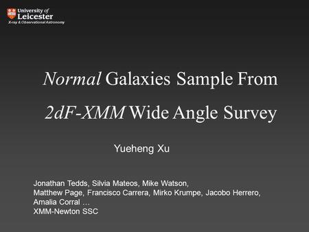 Normal Galaxies Sample From 2dF-XMM Wide Angle Survey Jonathan Tedds, Silvia Mateos, Mike Watson, Matthew Page, Francisco Carrera, Mirko Krumpe, Jacobo.