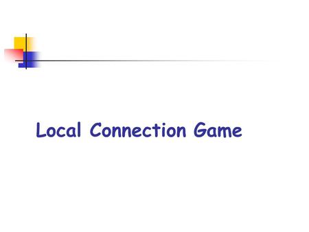 Local Connection Game. Introduction Introduced in [FLMPS,PODC’03] A LCG is a game that models the creation of networks two competing issues: players want.