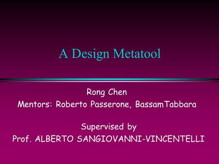 A Design Metatool Supervised by Prof. ALBERTO SANGIOVANNI-VINCENTELLI Rong Chen Mentors: Roberto Passerone, BassamTabbara.