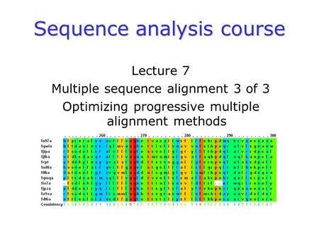 Sequence analysis course Lecture 7 Multiple sequence alignment 3 of 3 Optimizing progressive multiple alignment methods.