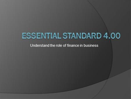 Understand the role of finance in business Understand the banking system.