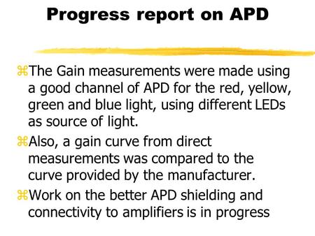 Progress report on APD zThe Gain measurements were made using a good channel of APD for the red, yellow, green and blue light, using different LEDs as.