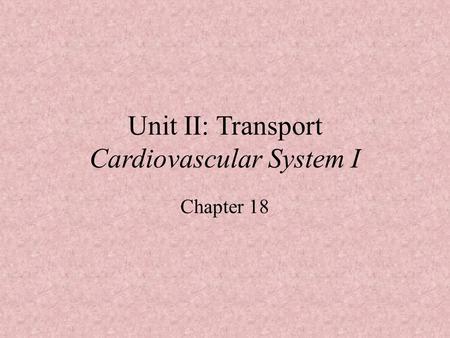 Unit II: Transport Cardiovascular System I