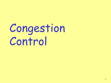 1 Congestion Control 2 Principles of Congestion Control Congestion: r informally: “too many sources sending too much data too fast for network to handle”