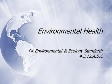 Environmental Health PA Environmental & Ecology Standard: 4.3.12.A,B,C.