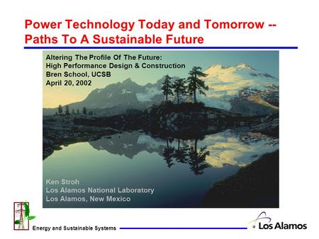 Energy and Sustainable Systems Power Technology Today and Tomorrow -- Paths To A Sustainable Future Ken Stroh Los Alamos National Laboratory Los Alamos,