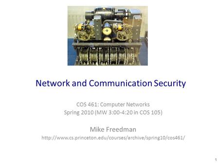 Network and Communication Security COS 461: Computer Networks Spring 2010 (MW 3:00-4:20 in COS 105) Mike Freedman