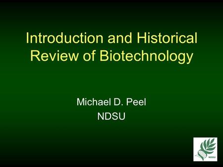 Introduction and Historical Review of Biotechnology Michael D. Peel NDSU.