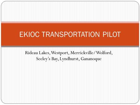 Rideau Lakes, Westport, Merrickville/Wolford, Seeley’s Bay, Lyndhurst, Gananoque EKIOC TRANSPORTATION PILOT.